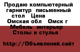 Продаю компьютерный гарнитур  письменный стол › Цена ­ 5 000 - Омская обл., Омск г. Мебель, интерьер » Столы и стулья   